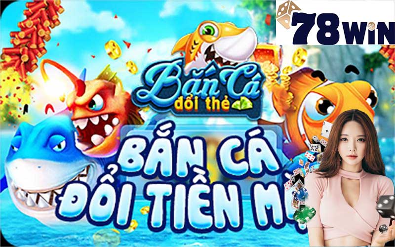 Bắn cá đổi thẻ cào tại 78win