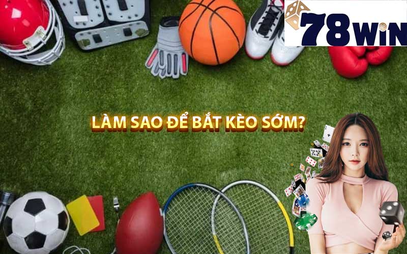 Làm sao để bắt kèo sớm?